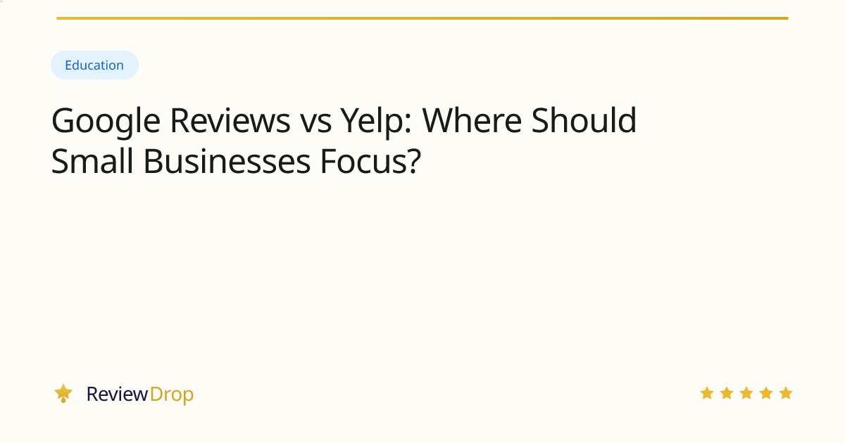 Google Reviews vs Yelp: Where Should Small Businesses Focus?
