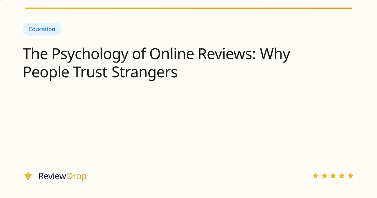 The Psychology of Online Reviews: Why People Trust Strangers